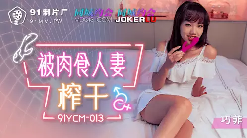 91YCM-013 巧菲 被肉食人妻榨干 91制片厂