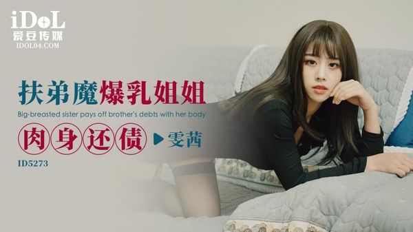 ID5273 扶弟魔爆乳姐姐肉身还债 雯茜