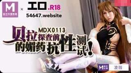 麻豆传媒 MDX0113 贝拉探查前的媚药抗性测试 凌薇